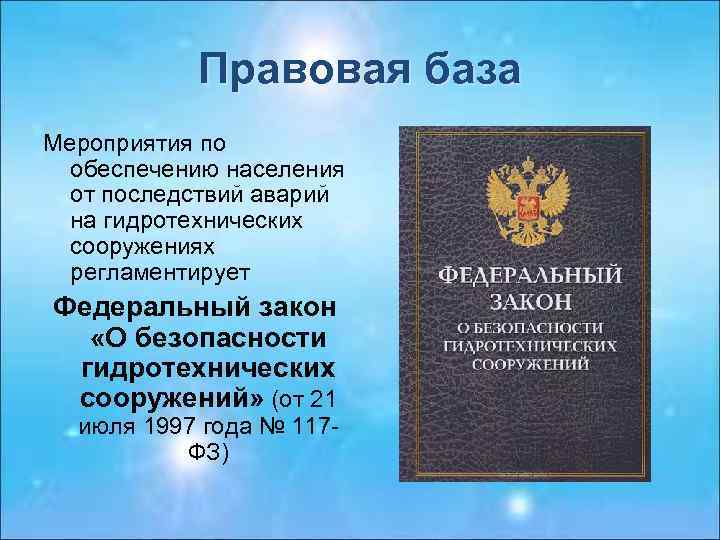 Правовая база Мероприятия по обеспечению населения от последствий аварий на гидротехнических сооружениях регламентирует Федеральный