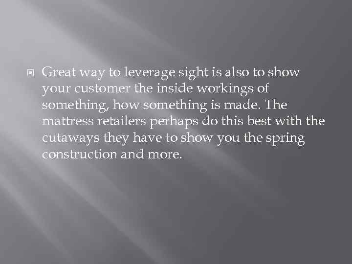  Great way to leverage sight is also to show your customer the inside