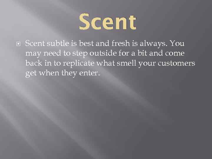 Scent subtle is best and fresh is always. You may need to step outside