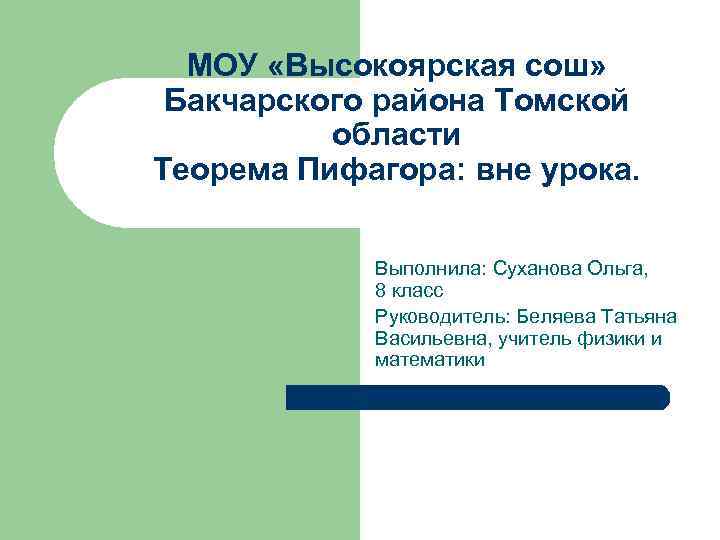 МОУ «Высокоярская сош» Бакчарского района Томской области Теорема Пифагора: вне урока. Выполнила: Суханова Ольга,