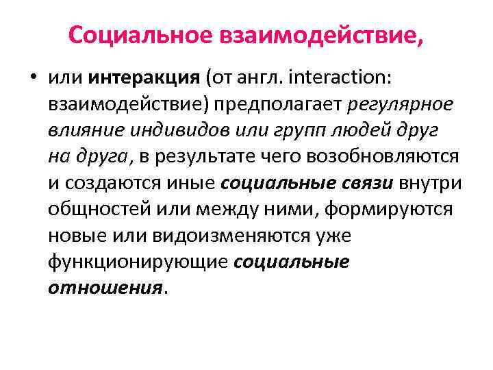 Социальное взаимодействие, • или интеракция (от англ. interaction: взаимодействие) предполагает регулярное влияние индивидов или