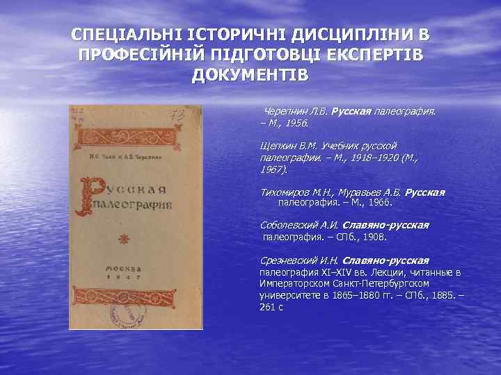 СПЕЦІАЛЬНІ ІСТОРИЧНІ ДИСЦИПЛІНИ В ПРОФЕСІЙНІЙ ПІДГОТОВЦІ ЕКСПЕРТІВ ДОКУМЕНТІВ Черепнин Л. В. Русская палеография. –