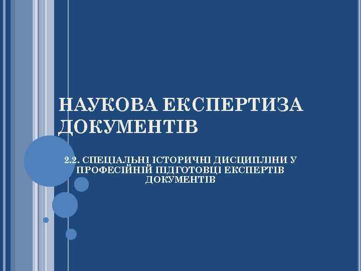 НАУКОВА ЕКСПЕРТИЗА ДОКУМЕНТІВ 2. 2. СПЕЦІАЛЬНІ ІСТОРИЧНІ ДИСЦИПЛІНИ У ПРОФЕСІЙНІЙ ПІДГОТОВЦІ ЕКСПЕРТІВ ДОКУМЕНТІВ 