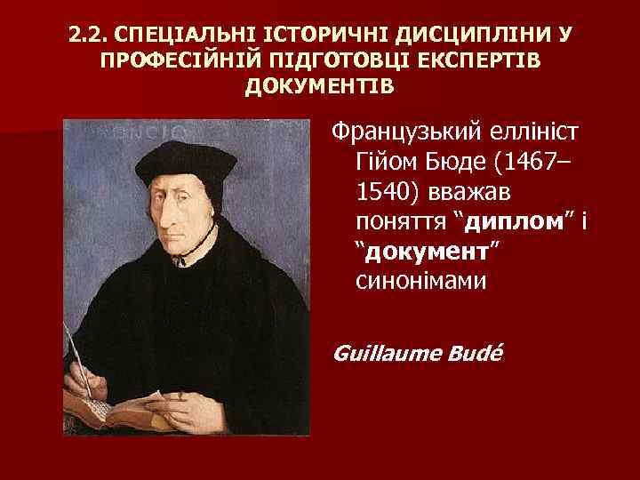 2. 2. СПЕЦІАЛЬНІ ІСТОРИЧНІ ДИСЦИПЛІНИ У ПРОФЕСІЙНІЙ ПІДГОТОВЦІ ЕКСПЕРТІВ ДОКУМЕНТІВ Французький еллініст Гійом Бюде
