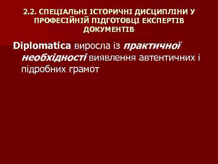 2. 2. СПЕЦІАЛЬНІ ІСТОРИЧНІ ДИСЦИПЛІНИ У ПРОФЕСІЙНІЙ ПІДГОТОВЦІ ЕКСПЕРТІВ ДОКУМЕНТІВ Diplomatica виросла із практичної