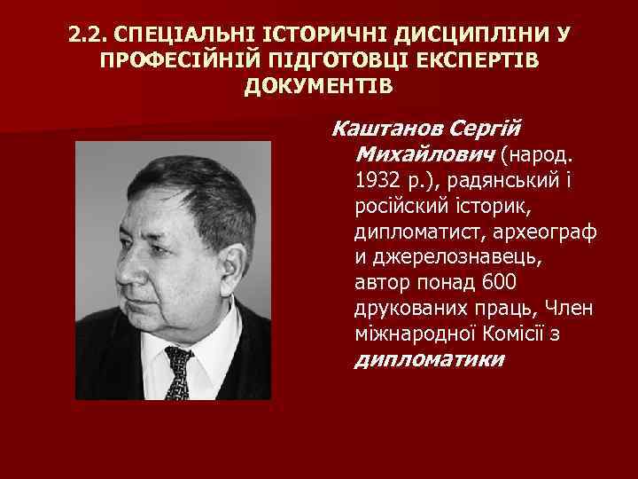 2. 2. СПЕЦІАЛЬНІ ІСТОРИЧНІ ДИСЦИПЛІНИ У ПРОФЕСІЙНІЙ ПІДГОТОВЦІ ЕКСПЕРТІВ ДОКУМЕНТІВ Каштанов Сергій Михайлович (народ.