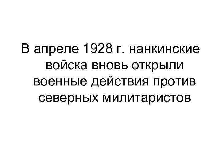 В апреле 1928 г. нанкинские войска вновь открыли военные действия против северных милитаристов 