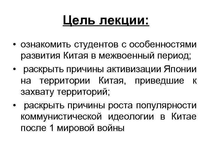 Цель лекции: • ознакомить студентов с особенностями развития Китая в межвоенный период; • раскрыть