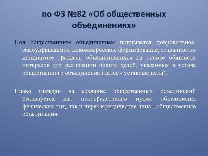 по ФЗ № 82 «Об общественных объединениях» Под общественным объединением понимается добровольное, самоуправляемое, некоммерческое