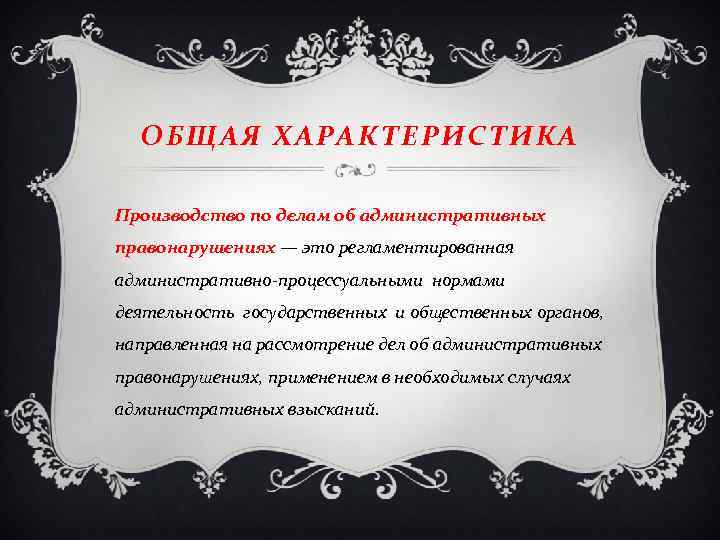 ОБЩАЯ ХАРАКТЕРИСТИКА Производство по делам об административных правонарушениях — это регламентированная административно-процессуальными нормами деятельность