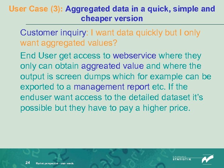 User Case (3): Aggregated data in a quick, simple and cheaper version Customer inquiry:
