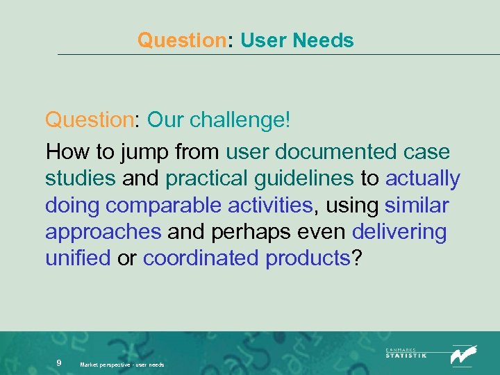 Question: User Needs Question: Our challenge! How to jump from user documented case studies