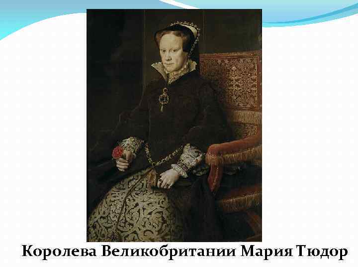 Королева Великобритании Мария Тюдор 