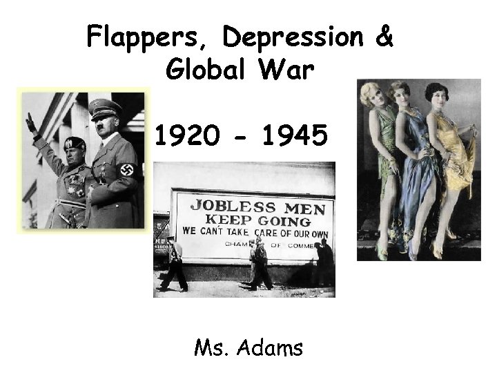 Flappers, Depression & Global War 1920 - 1945 Ms. Adams 