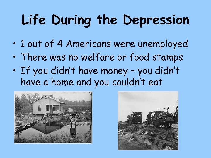 Life During the Depression • 1 out of 4 Americans were unemployed • There