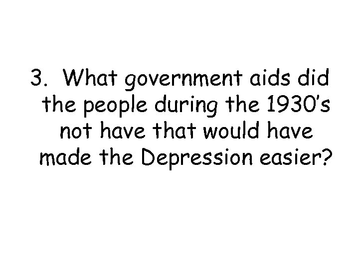 3. What government aids did the people during the 1930’s not have that would