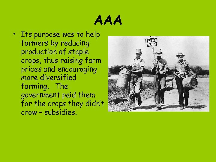 AAA • Its purpose was to help farmers by reducing production of staple crops,