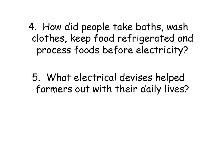 4. How did people take baths, wash clothes, keep food refrigerated and process foods