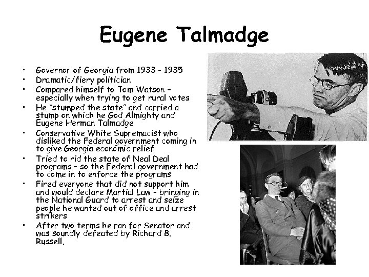 Eugene Talmadge • • Governor of Georgia from 1933 – 1935 Dramatic/fiery politician Compared