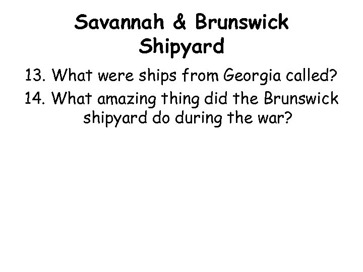 Savannah & Brunswick Shipyard 13. What were ships from Georgia called? 14. What amazing