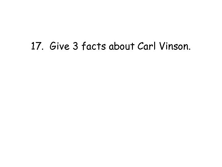 17. Give 3 facts about Carl Vinson. 