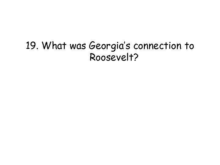 19. What was Georgia’s connection to Roosevelt? 