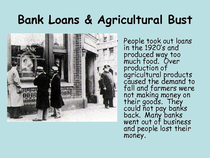 Bank Loans & Agricultural Bust • People took out loans in the 1920’s and