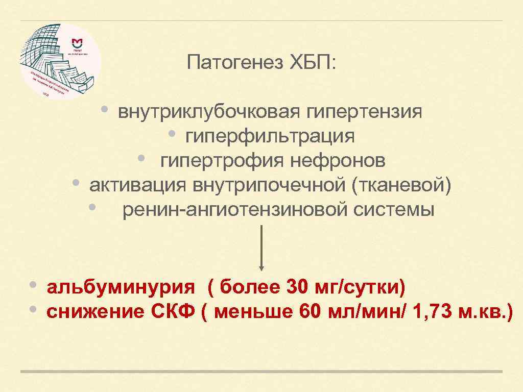 Патогенез ХБП: • • внутриклубочковая гипертензия • гиперфильтрация • гипертрофия нефронов активация внутрипочечной (тканевой)