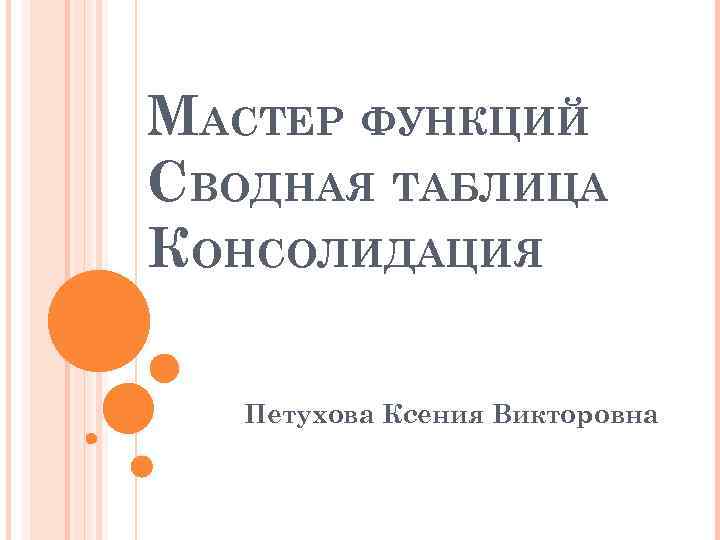 МАСТЕР ФУНКЦИЙ СВОДНАЯ ТАБЛИЦА КОНСОЛИДАЦИЯ Петухова Ксения Викторовна 