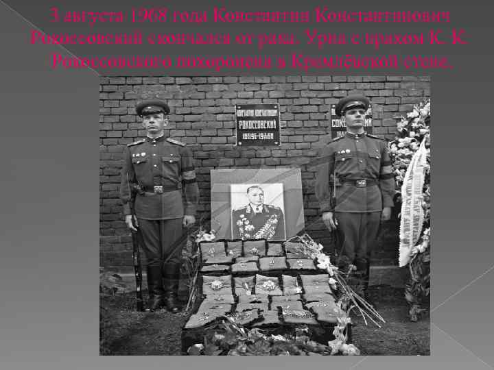 3 августа 1968 года Константинович Рокоссовский скончался от рака. Урна с прахом К. К.