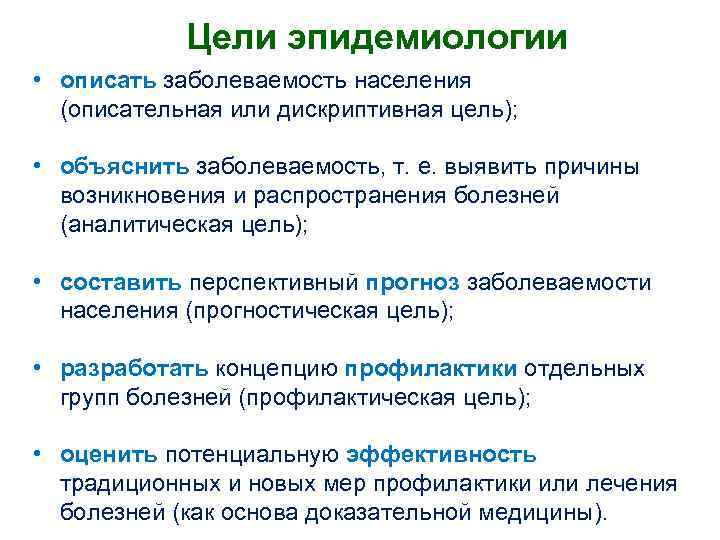 Цели эпидемиологии • описать заболеваемость населения (описательная или дискриптивная цель); • объяснить заболеваемость, т.