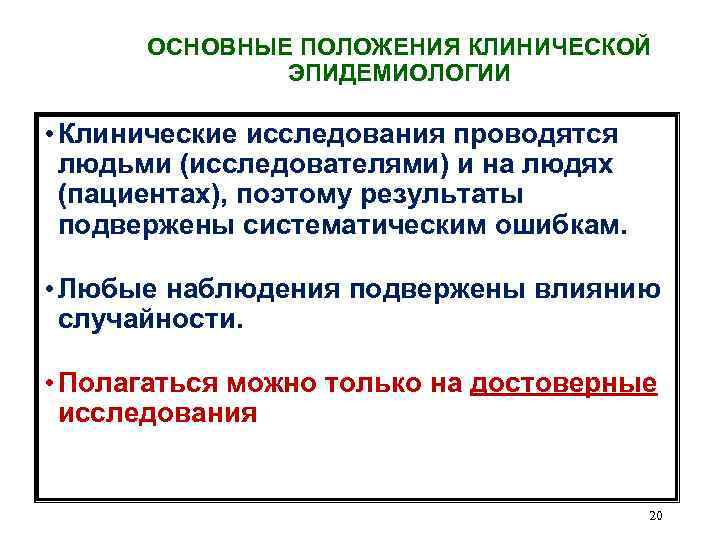 ОСНОВНЫЕ ПОЛОЖЕНИЯ КЛИНИЧЕСКОЙ ЭПИДЕМИОЛОГИИ • Клинические исследования проводятся людьми (исследователями) и на людях (пациентах),