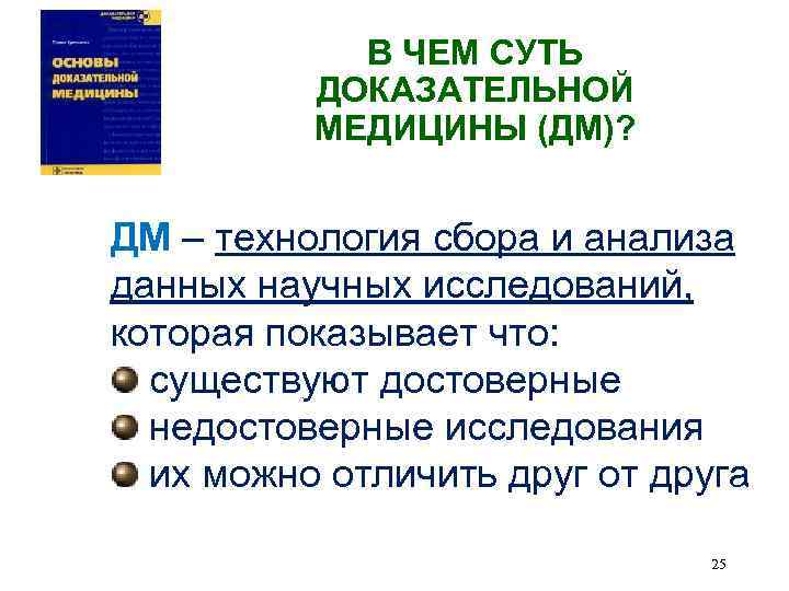 В ЧЕМ СУТЬ ДОКАЗАТЕЛЬНОЙ МЕДИЦИНЫ (ДМ)? ДМ – технология сбора и анализа данных научных