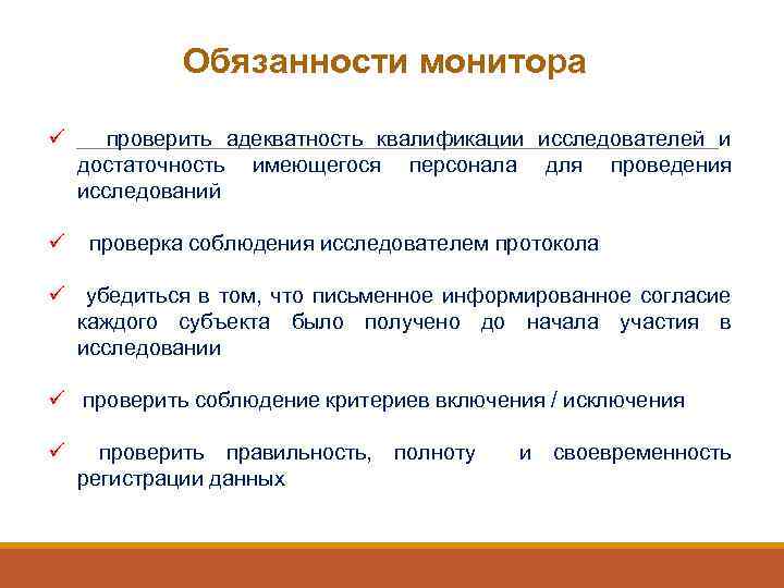 Обязанности монитора ü проверить адекватность квалификации исследователей и достаточность имеющегося персонала для проведения исследований