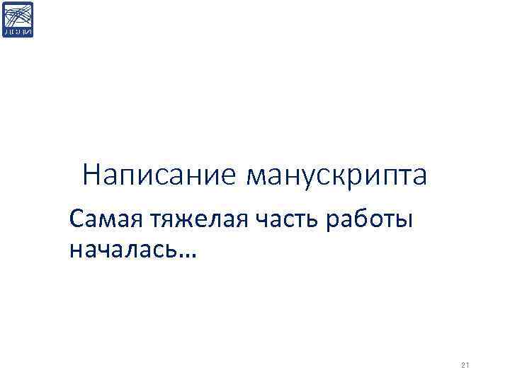 Написание манускрипта Самая тяжелая часть работы началась… 21 