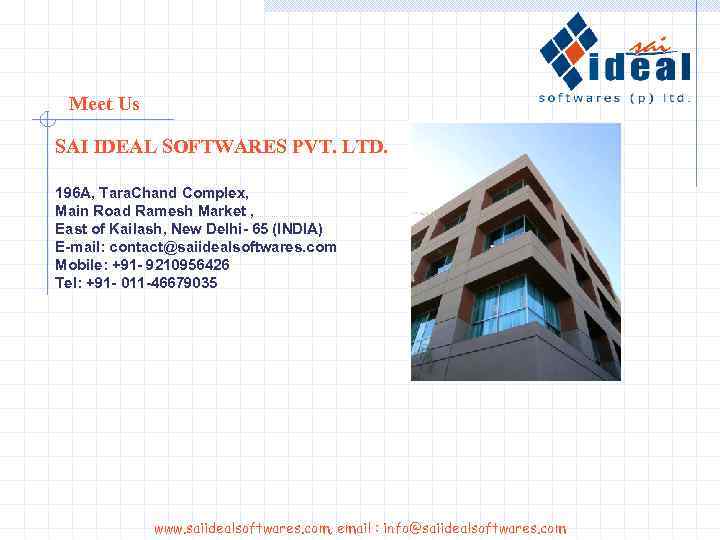 Meet Us SAI IDEAL SOFTWARES PVT. LTD. 196 A, Tara. Chand Complex, Main Road