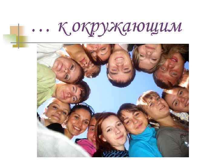 … к окружающим 
