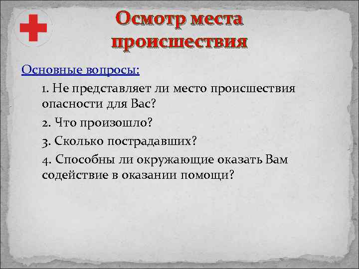 Осмотр места происшествия Основные вопросы: 1. Не представляет ли место происшествия опасности для Вас?