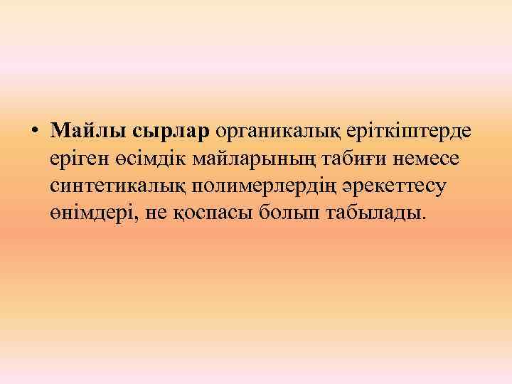  • Майлы сырлар органикалық еріткіштерде еріген өсімдік майларының табиғи немесе синтетикалық полимерлердің әрекеттесу