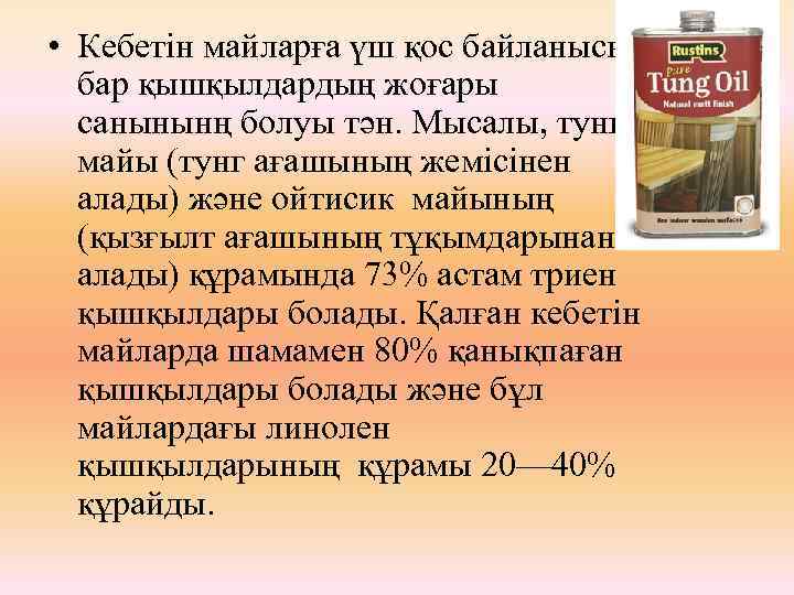  • Кебетін майларға үш қос байланысы бар қышқылдардың жоғары санынынң болуы тән. Мысалы,