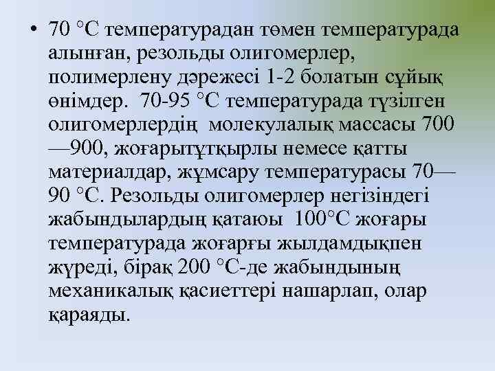  • 70 °С температурадан төмен температурада алынған, резольды олигомерлер, полимерлену дәрежесі 1 -2