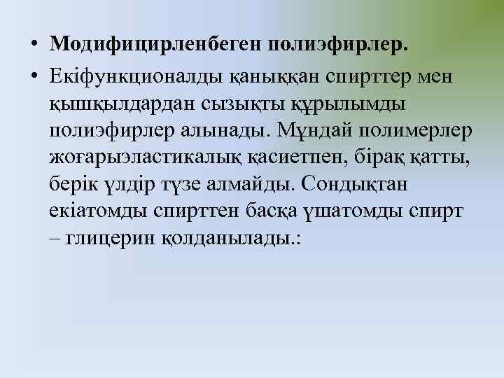  • Модифицирленбеген полиэфирлер. • Екіфункционалды қаныққан спирттер мен қышқылдардан сызықты құрылымды полиэфирлер алынады.