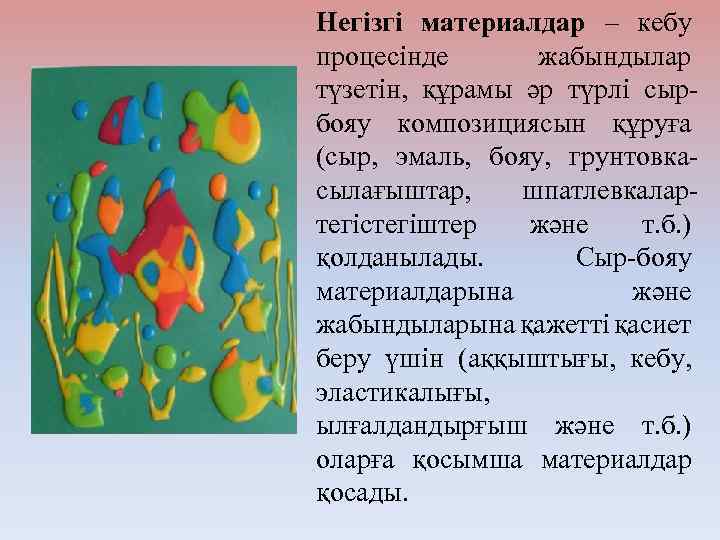 Негізгі материалдар – кебу процесінде жабындылар түзетін, құрамы әр түрлі сырбояу композициясын құруға (сыр,