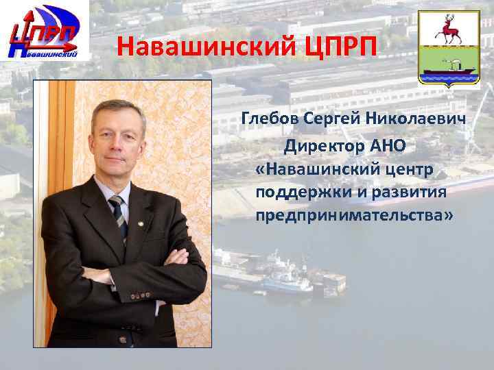 Навашинский ЦПРП Глебов Сергей Николаевич Директор АНО «Навашинский центр поддержки и развития предпринимательства» 