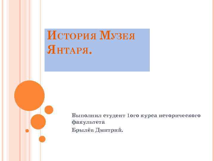 ИСТОРИЯ МУЗЕЯ ЯНТАРЯ. Выполнил студент 1 ого курса исторического факультета Брылёв Дмитрий. 