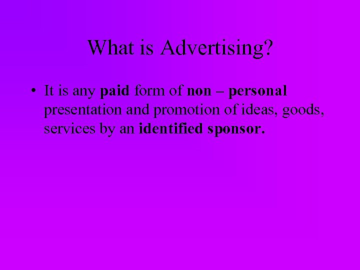 What is Advertising? • It is any paid form of non – personal presentation