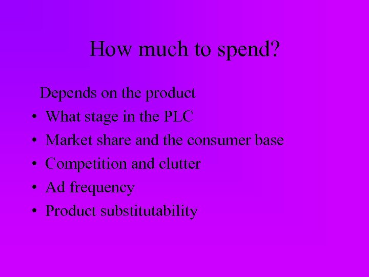 How much to spend? Depends on the product • What stage in the PLC