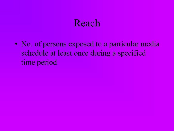 Reach • No. of persons exposed to a particular media schedule at least once