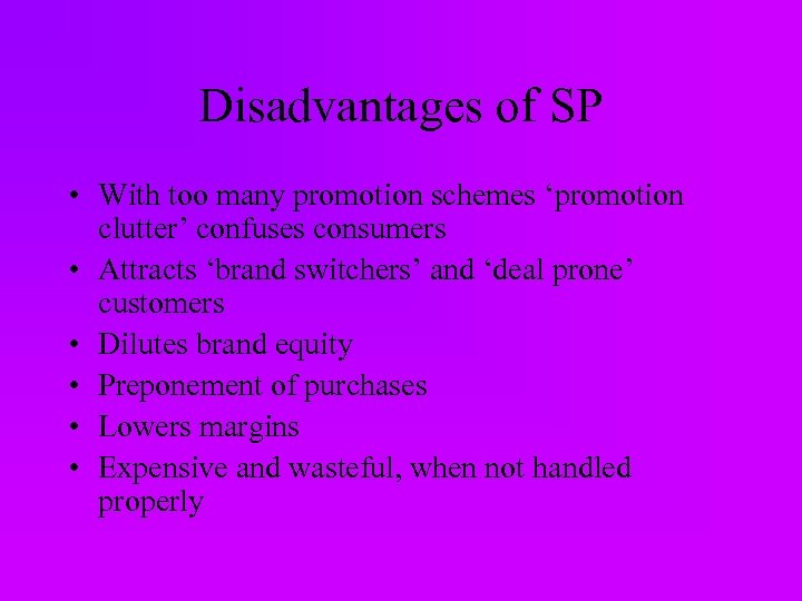 Disadvantages of SP • With too many promotion schemes ‘promotion clutter’ confuses consumers •