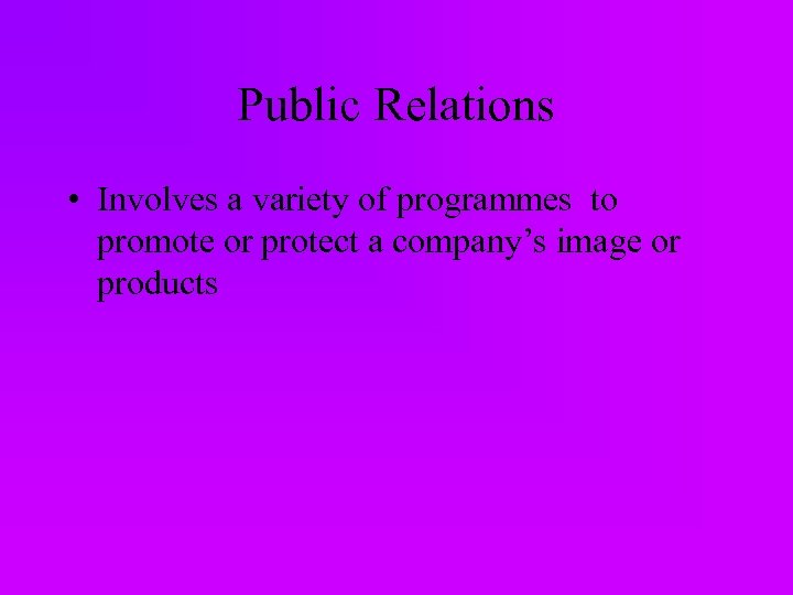 Public Relations • Involves a variety of programmes to promote or protect a company’s